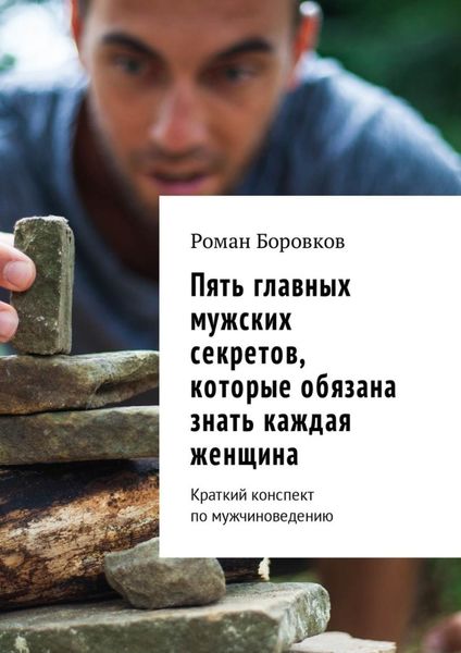 Обложка книги  «Пять главных мужских секретов, которые обязана знать каждая женщина. Краткий конспект по мужчиноведению»