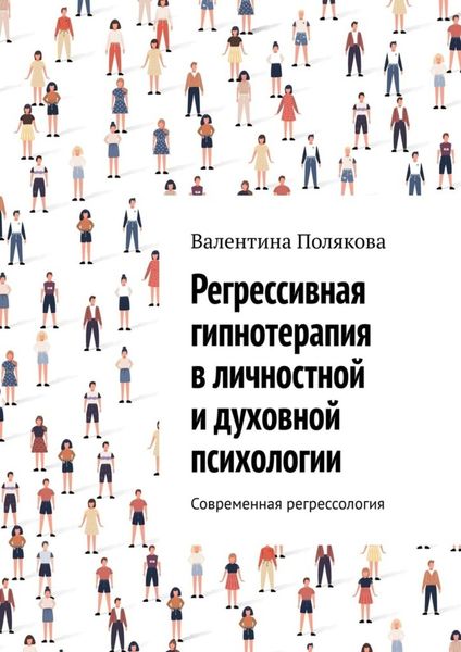 Обложка книги  «Регрессивная гипнотерапия в личностной и духовной психологии. Современная регрессология»