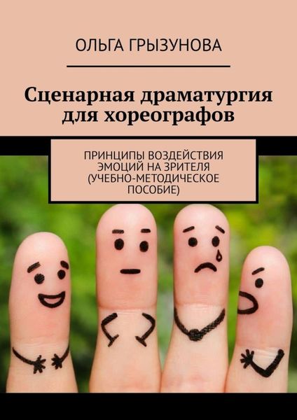 Обложка книги  «Сценарная драматургия для хореографов. Принципы воздействия эмоций на зрителя (учебно-методическое пособие)»