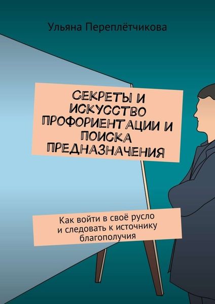 Обложка книги  «Секреты и искусство профориентации и поиска предназначения. Как войти в своё русло и следовать к источнику благополучия»