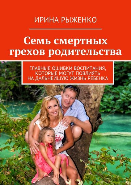 Обложка книги  «Семь смертных грехов родительства. Главные ошибки воспитания, которые могут повлиять на дальнейшую жизнь ребенка»