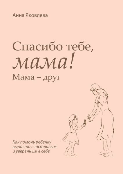 Обложка книги  «Спасибо тебе, мама! Мама – друг»