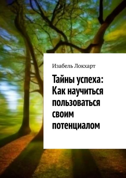 Обложка книги  «Тайны успеха: Как научиться пользоваться своим потенциалом»