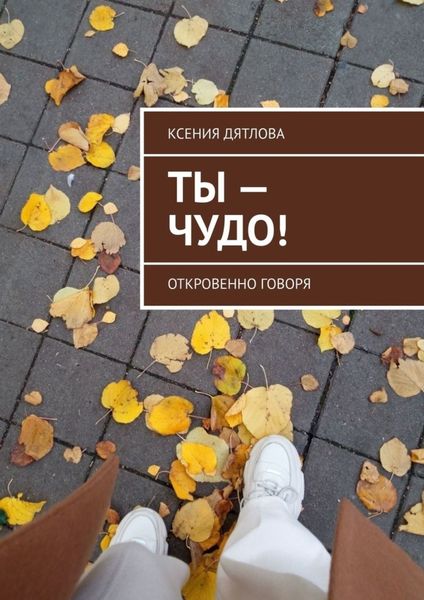 Обложка книги  «Ты – чудо! Откровенно говоря»