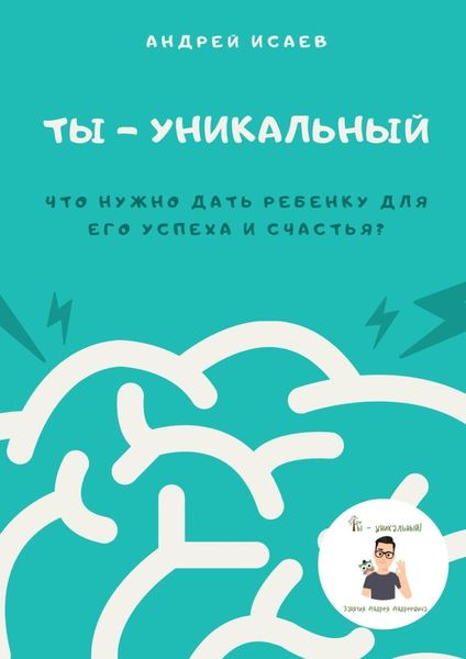 Обложка книги  «Ты – уникальный. Что нужно дать ребенку для его успеха и счастья?»