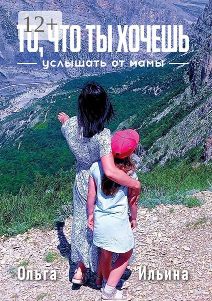 Обложка книги  «То, что ты хочешь услышать от мамы. Твой жизненный путь отличается от моего, и я тебя поддерживаю»