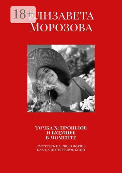 Обложка книги  «Точка Х: прошлое и будущее в моменте. Смотреть на свою жизнь, как на интересное кино»