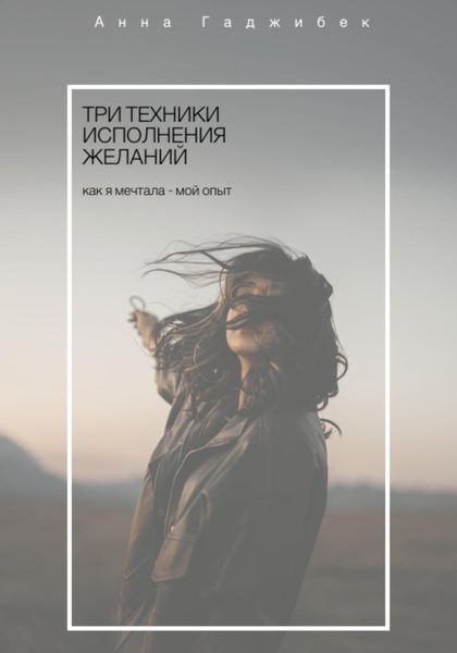 Обложка книги  «Три техники исполнения желаний. Как я мечтала – мой опыт»