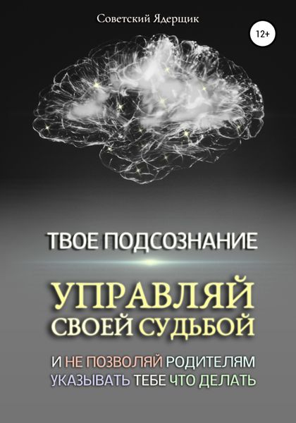 Обложка книги  «Твое подсознание. Управляй своей судьбой и не позволяй родителям указывать тебе что делать»