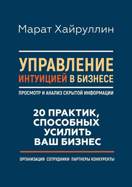 Обложка книги  «Управление интуицией в бизнесе. Просмотр и анализ скрытой информации. 20 практик, способных усилить ваш бизнес»