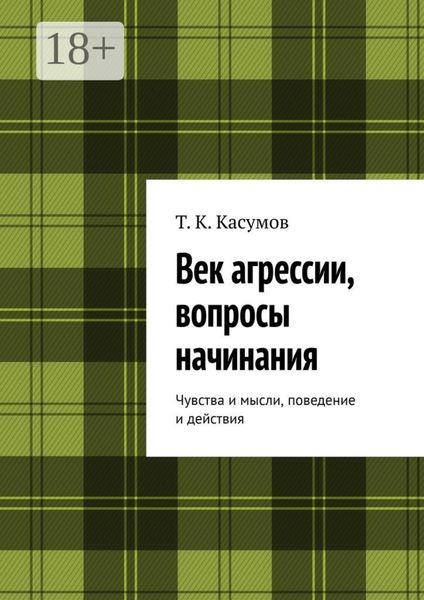 Обложка книги  «Век агрессии, вопросы начинания. Чувства и мысли, поведение и действия»