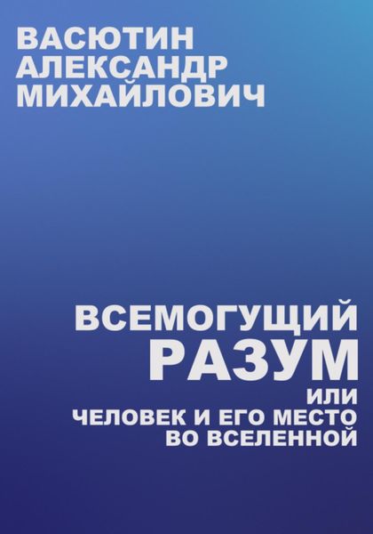 Обложка книги  «Всемогущий разум, или Человек и его место во Вселенной»