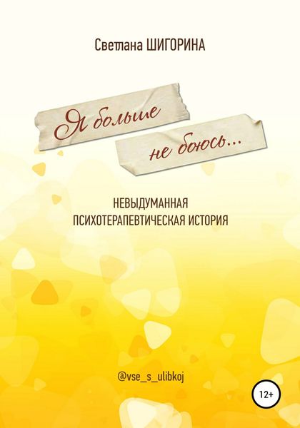 Обложка книги  «Я больше не боюсь. Невыдуманная психотерапевтическая история»