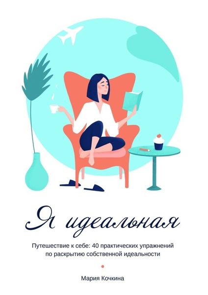 Обложка книги  «Я идеальная. Путешествие к себе: 40 практических упражнений по раскрытию собственной идеальности»
