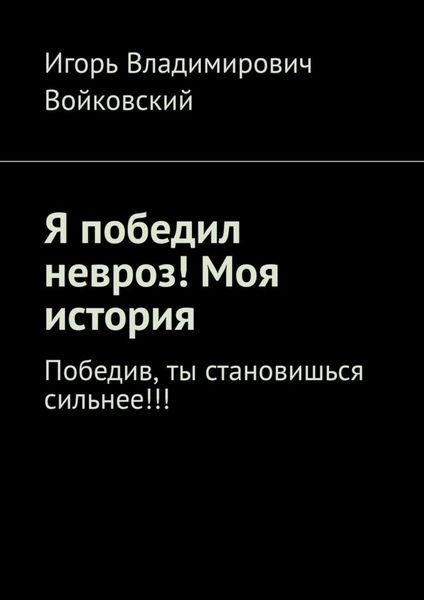 Обложка книги  «Я победил невроз! Моя история. Победив, ты становишься сильнее!!!»