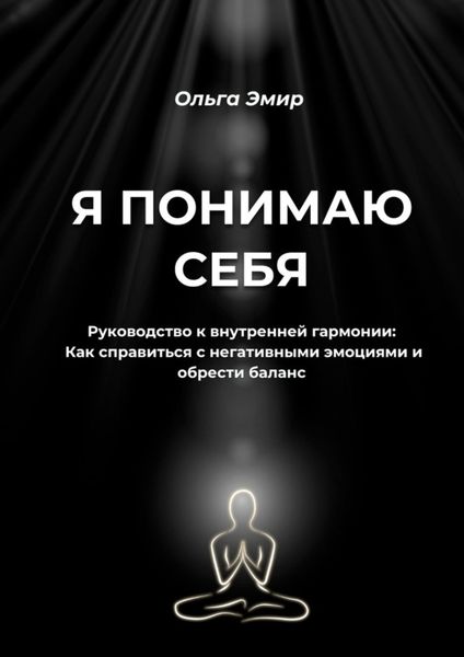Обложка книги  «Я понимаю себя. Руководство к внутренней гармонии: Как справиться с негативными эмоциями и обрести баланс»