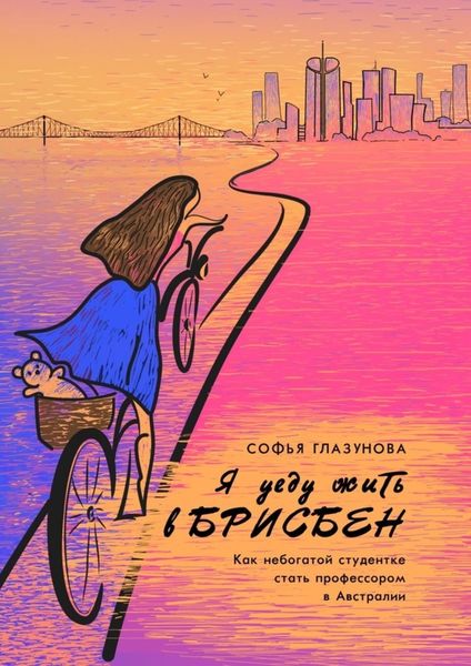 Обложка книги  «Я уеду жить в Брисбен. Как небогатой студентке стать профессором в Австралии»