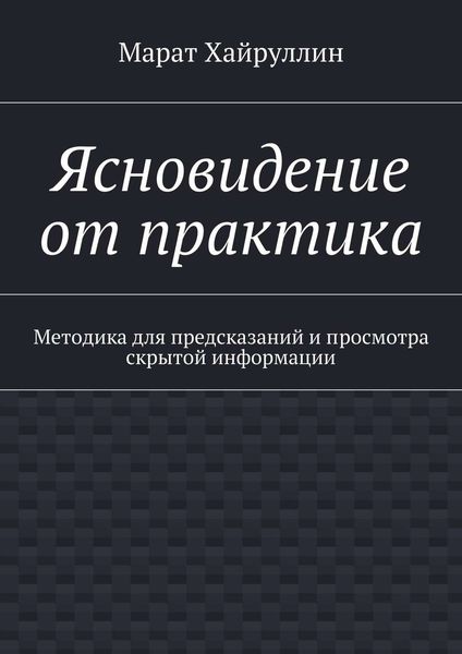 Обложка книги  «Ясновидение от практика. Методика для предсказаний и просмотра скрытой информации»
