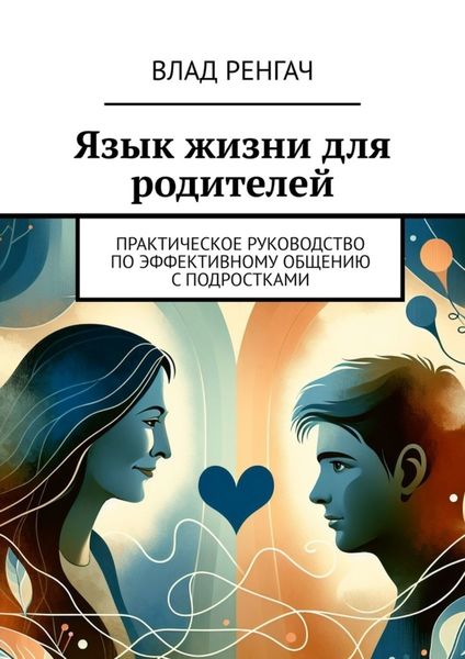 Обложка книги  «Язык жизни для родителей. Практическое руководство по эффективному общению с подростками»