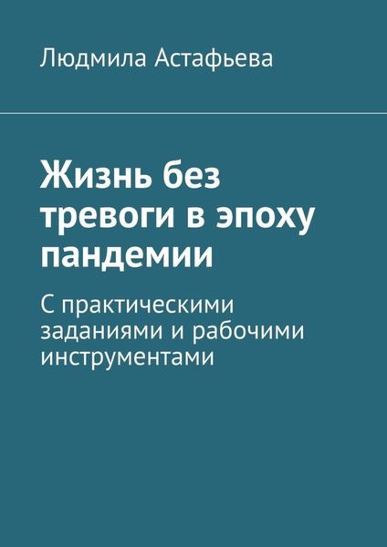 Обложка книги  «Жизнь без тревоги в эпоху пандемии. С практическими заданиями и рабочими инструментами»