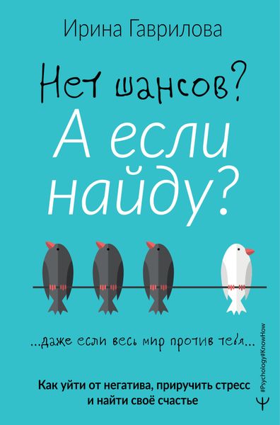 Обложка книги  «Нет шансов? А если найду? Как уйти от негатива, приручить стресс и найти своё счастье»
