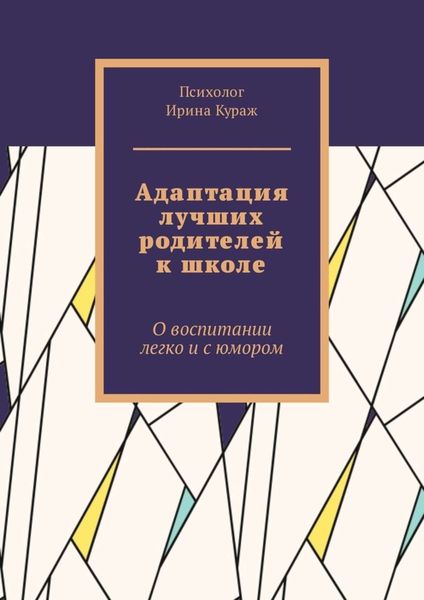 Обложка книги  «Адаптация лучших родителей к школе. О воспитании легко и с юмором»