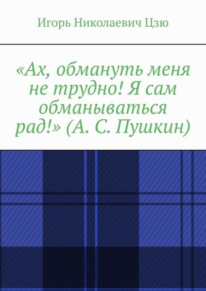 Обложка книги  ««Ах, обмануть меня не трудно! Я сам обманываться рад!» (А. С. Пушкин)»