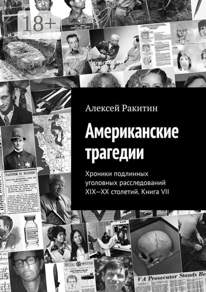 Обложка книги  «Американские трагедии. Хроники подлинных уголовных расследований XIX-XX столетий. Книга VII»
