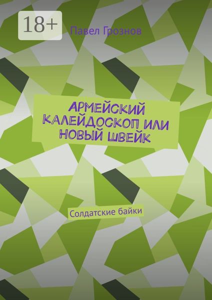 Обложка книги  «Армейский калейдоскоп или Новый Швейк. Солдатские байки»