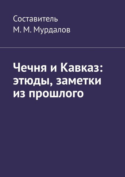 Обложка книги  «Чечня и Кавказ: этюды, заметки из прошлого»