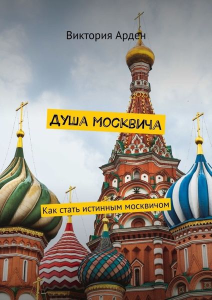 Обложка книги  «Душа москвича. Как стать истинным москвичом»