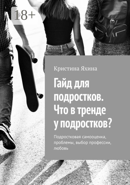 Обложка книги  «Гайд для подростков. Что в тренде у подростков? Подростковая самооценка, проблемы, выбор профессии, любовь»