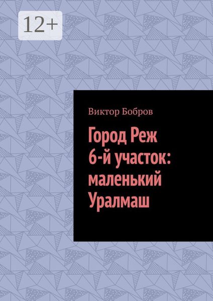 Обложка книги «Город Реж, 6-й участок: маленький Уралмаш»