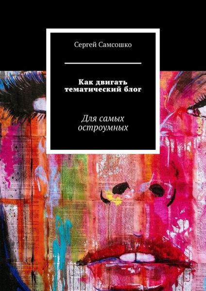 Обложка книги  «Как двигать тематический блог. Для самых остроумных»
