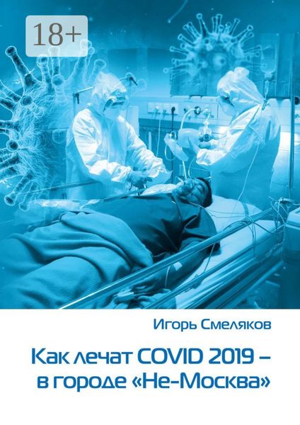 Обложка книги  «Как лечат COVID-2019 – в городе «Не-Москва». Болезнь, которую не пожелаешь и врагу»