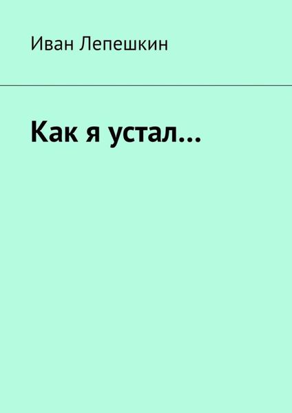 Обложка книги  «Как я устал…»