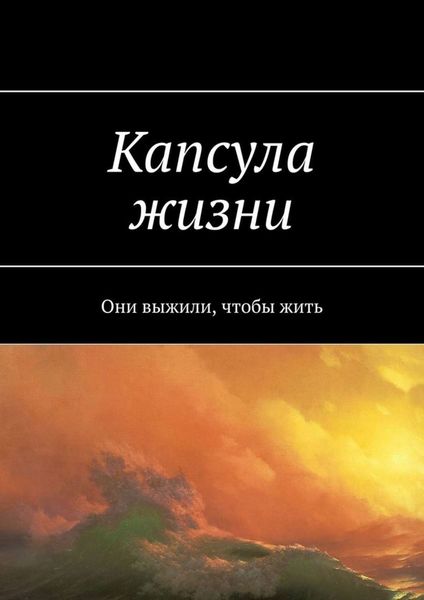 Обложка книги  «Капсула жизни. Они выжили, чтобы жить»