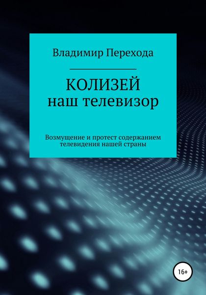 Обложка книги  «КОЛИЗЕЙ наш телевизор. Возмущение и протест содержанием телевидения нашей страны»