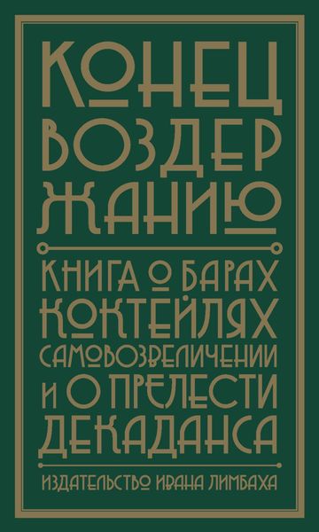 Обложка книги  «Конец воздержанию. Книга о барах, коктейлях, самовозвеличении и о прелести декаданса»