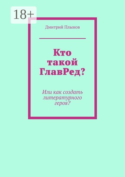 Обложка книги  «Кто такой ГлавРед или Как создать литературного героя?»