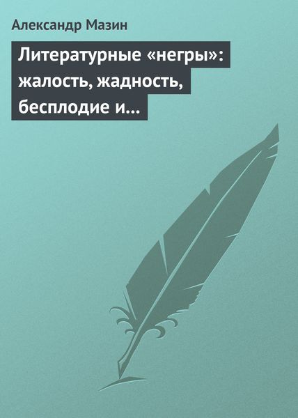 Обложка книги  «Литературные «негры»: жалость, жадность, бесплодие и забвение»