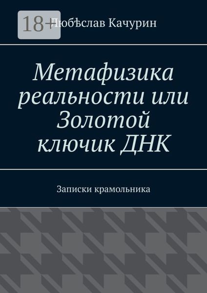 Обложка книги  «Метафизика реальности или Золотой ключик ДНК. Записки крамольника»