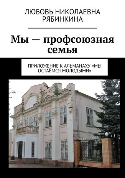 Обложка книги  «Мы – профсоюзная семья. Приложение к альманаху «Мы остаёмся молодыми»»