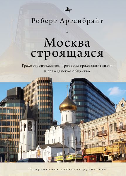 Обложка книги  «Москва строящаяся. Градостроительство, протесты градозащитников и гражданское общество»