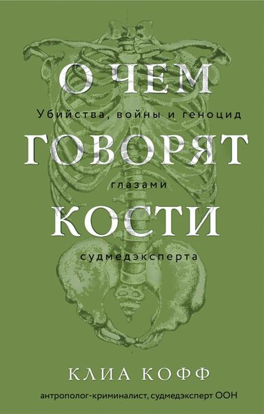 Обложка книги  «О чем говорят кости. Убийства, войны и геноцид глазами судмедэксперта»