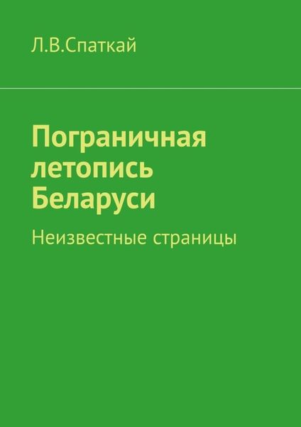 Обложка книги  «Пограничная летопись Беларуси. Неизвестные страницы»