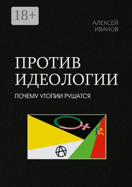 Обложка книги  «Против идеологии. Почему утопии рушатся»