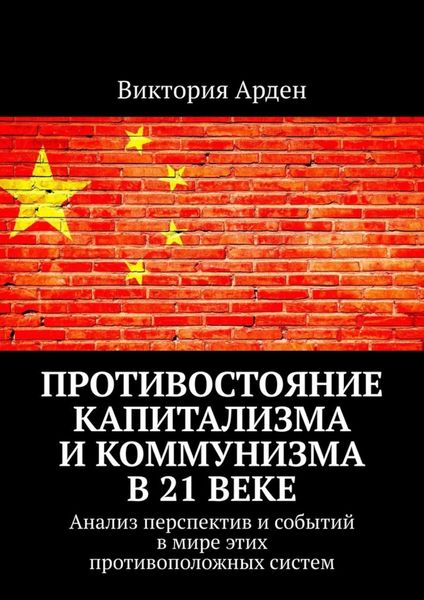 Обложка книги  «Противостояние капитализма и коммунизма в 21 веке. Анализ перспектив и событий в мире этих противоположных систем»