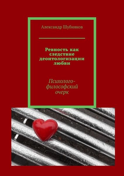 Обложка книги  «Ревность как следствие деонтологизации любви. Психолого-философский очерк»