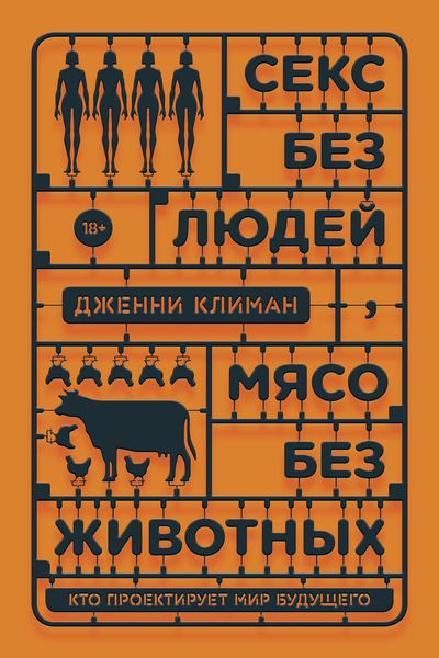 Обложка книги  «Секс без людей, мясо без животных. Кто проектирует мир будущего»